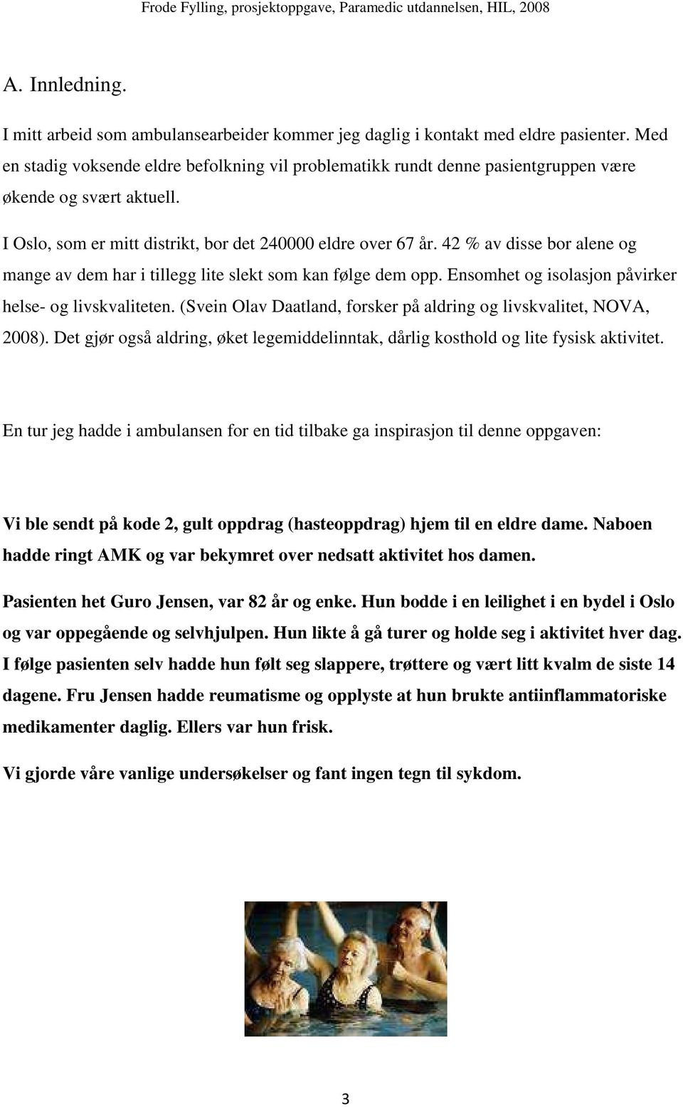 42 % av disse bor alene og mange av dem har i tillegg lite slekt som kan følge dem opp. Ensomhet og isolasjon påvirker helse- og livskvaliteten.