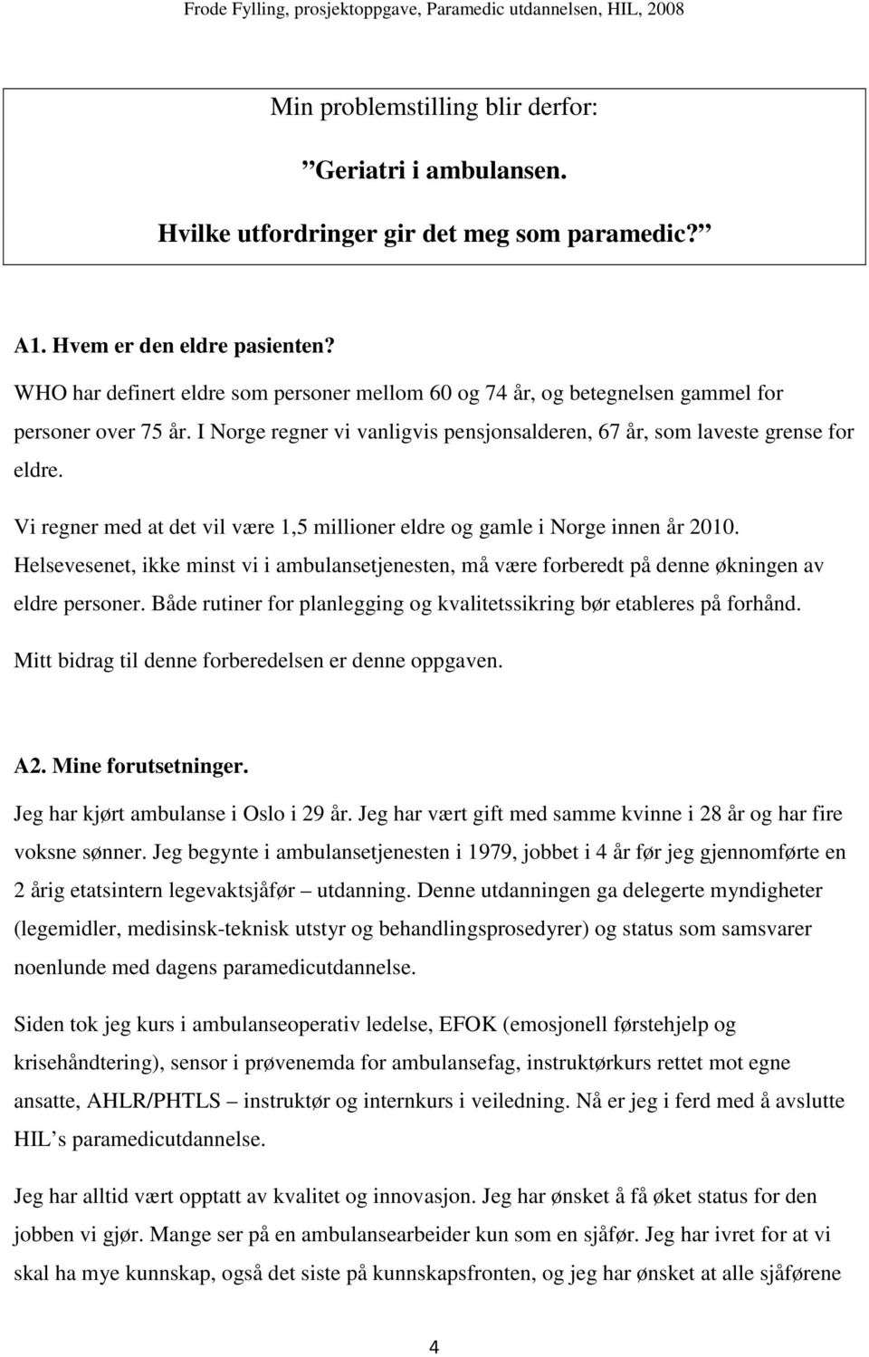 Vi regner med at det vil være 1,5 millioner eldre og gamle i Norge innen år 2010. Helsevesenet, ikke minst vi i ambulansetjenesten, må være forberedt på denne økningen av eldre personer.