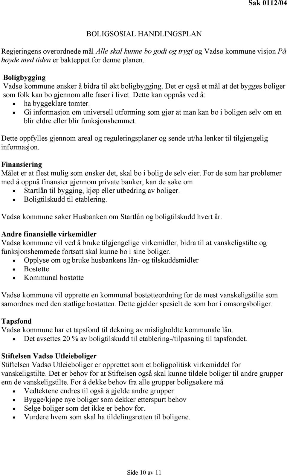 Gi informasjon om universell utforming som gjør at man kan bo i boligen selv om en blir eldre eller blir funksjonshemmet.