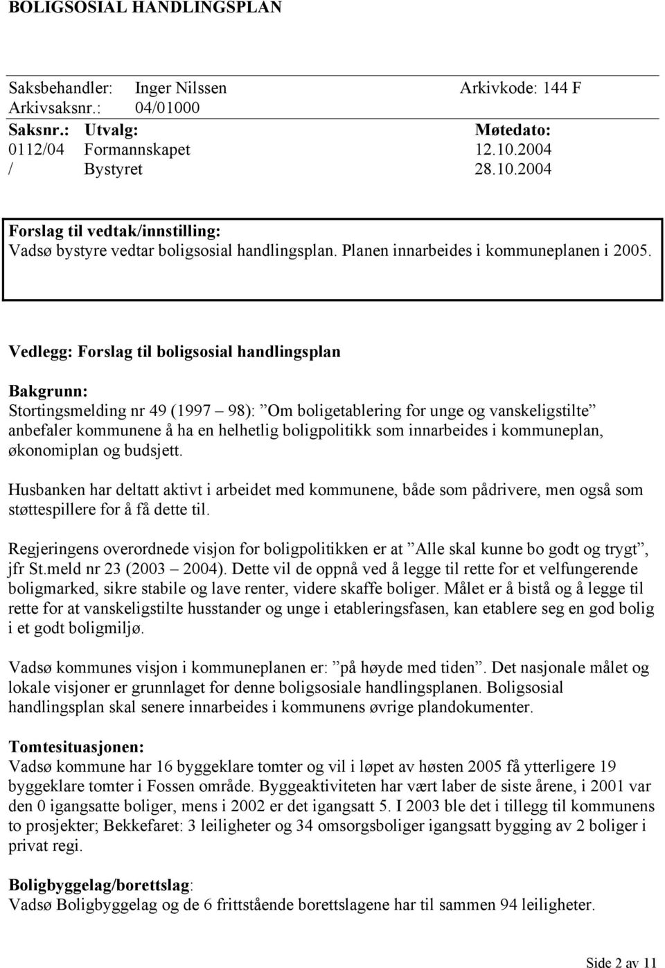 Vedlegg: Forslag til boligsosial handlingsplan Bakgrunn: Stortingsmelding nr 49 (1997 98): Om boligetablering for unge og vanskeligstilte anbefaler kommunene å ha en helhetlig boligpolitikk som