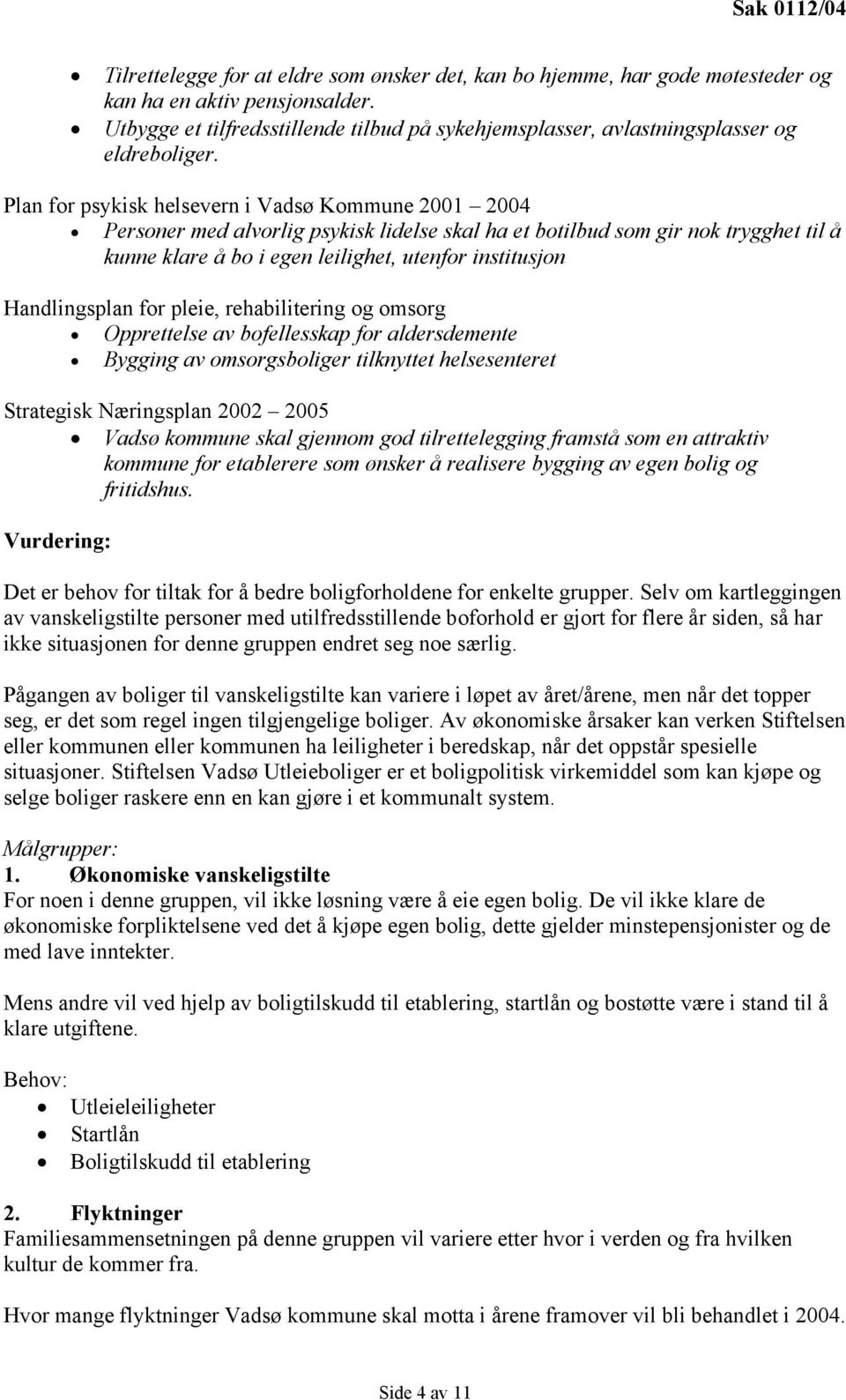 Plan for psykisk helsevern i Vadsø Kommune 2001 2004 Personer med alvorlig psykisk lidelse skal ha et botilbud som gir nok trygghet til å kunne klare å bo i egen leilighet, utenfor institusjon