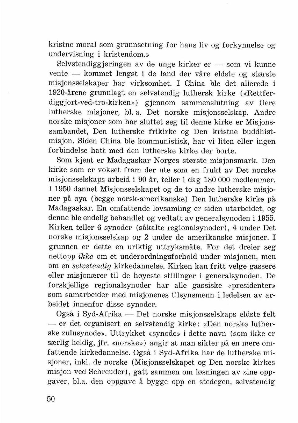 I China ble det allerede i 1920-irene grunnlagt en selvstendig luthersk kirke (~Rettferdiggjort-ved-tro-kirken*) gjennom sammenslutning av flere lutherske misjoner, bl. a. Det norske misjonsselskap.