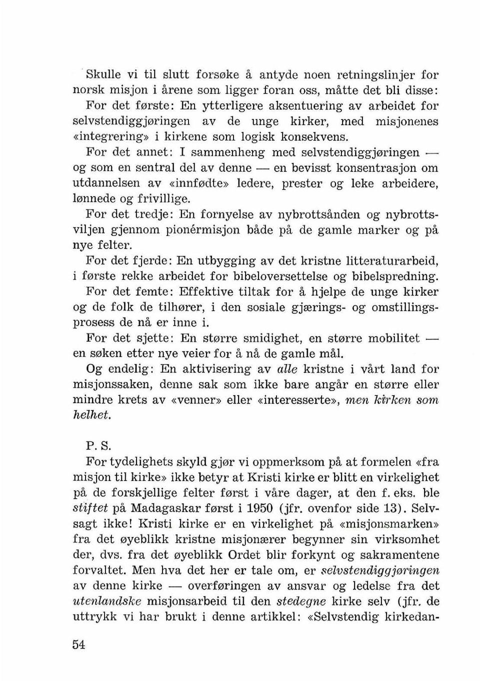 For det annet: I sammenheng med selvstendiggjaringen - og som en sentral del av denne - en bevisst konsentrasjon om utdannelsen av uinnfadte)) ledere, prester og leke arbeidere, lannede og frivillige.