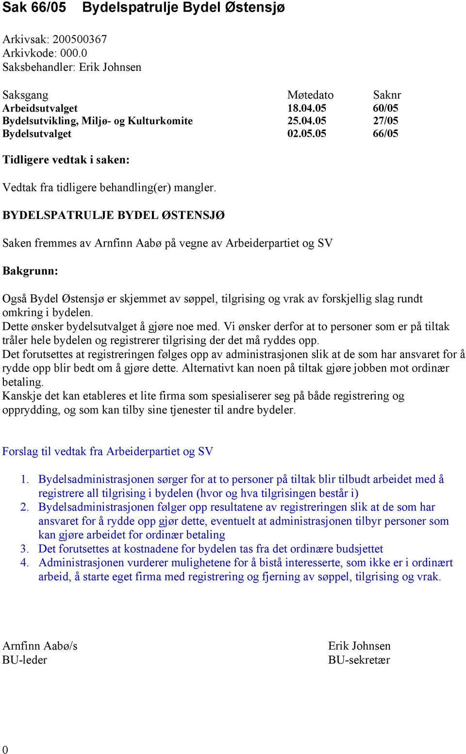 BYDELSPATRULJE BYDEL ØSTENSJØ Saken fremmes av Arnfinn Aabø på vegne av Arbeiderpartiet og SV Bakgrunn: Også Bydel Østensjø er skjemmet av søppel, tilgrising og vrak av forskjellig slag rundt omkring