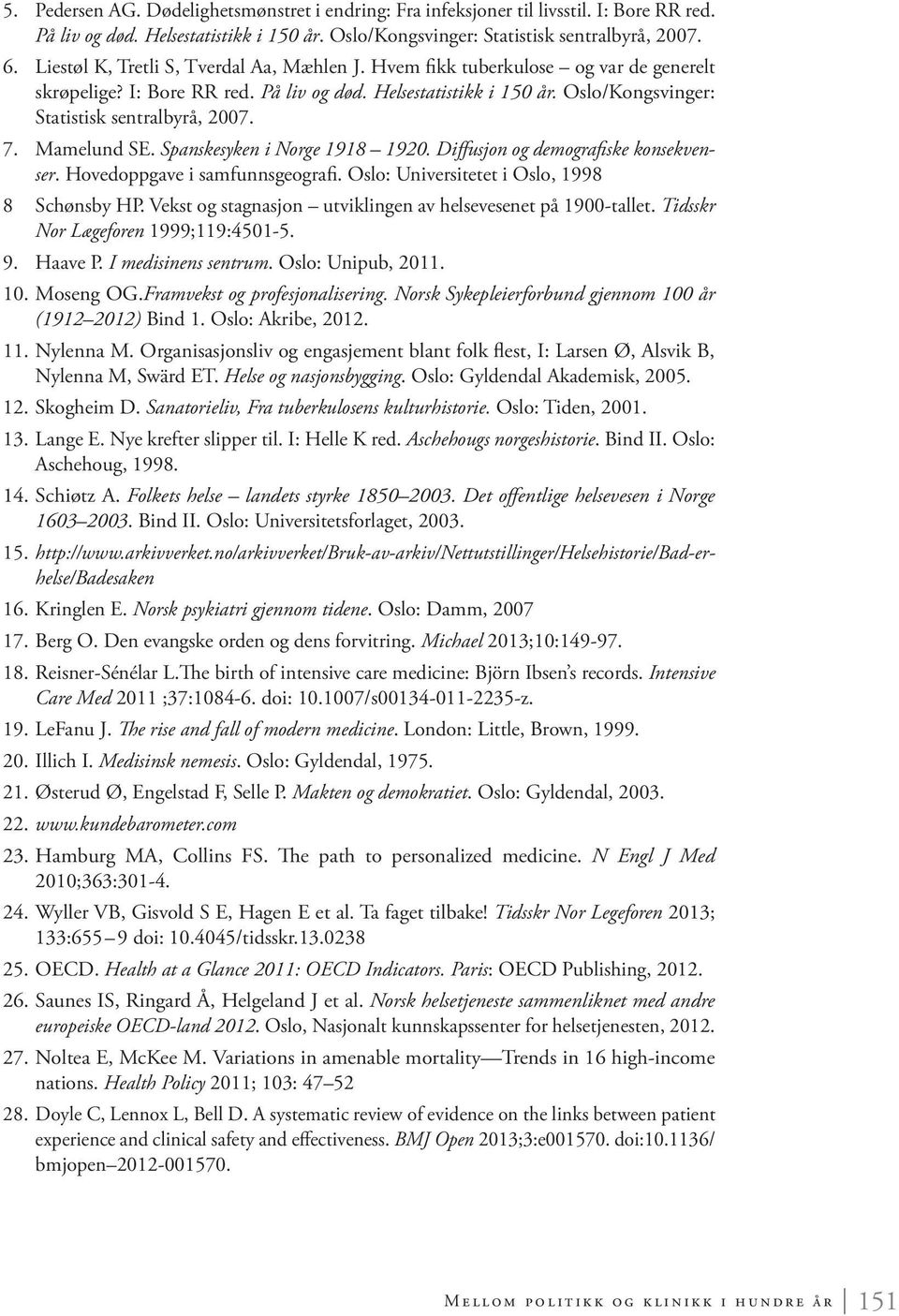 7. Mamelund SE. Spanskesyken i Norge 1918 1920. Diffusjon og demografiske konsekvenser. Hovedoppgave i samfunnsgeografi. Oslo: Universitetet i Oslo, 1998 8 Schønsby HP.