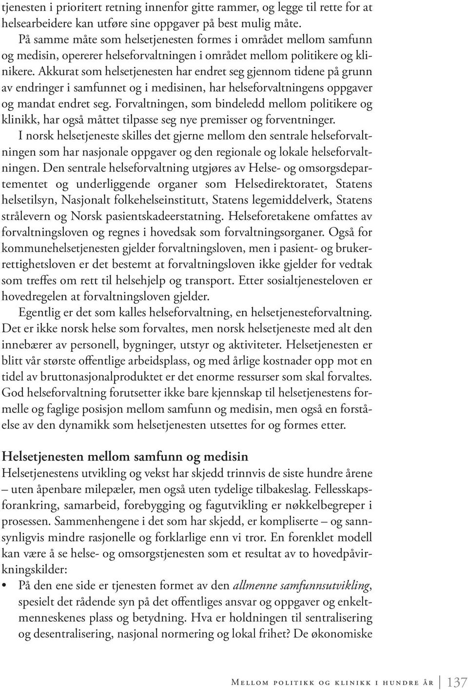 Akkurat som helsetjenesten har endret seg gjennom tidene på grunn av endringer i samfunnet og i medisinen, har helseforvaltningens oppgaver og mandat endret seg.