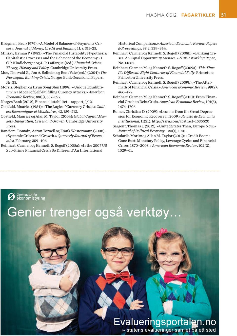 Cambridge University Press. Moe, Thor vald G., Jon A. Sol heim og Bent Vale (red.) (2004): The Norwegian Banking Crisis. Nor ges Bank Occasional Pa pers, Nr. 33.