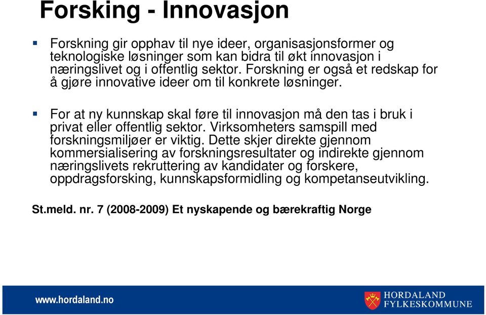 For at ny kunnskap skal føre til innovasjon må den tas i bruk i privat eller offentlig sektor. Virksomheters samspill med forskningsmiljøer er viktig.