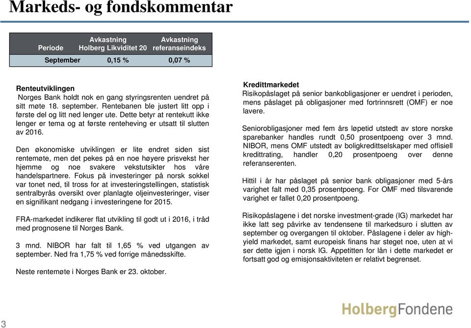 Den økonomiske utviklingen er lite endret siden sist rentemøte, men det pekes på en noe høyere prisvekst her hjemme og noe svakere vekstutsikter hos våre handelspartnere.