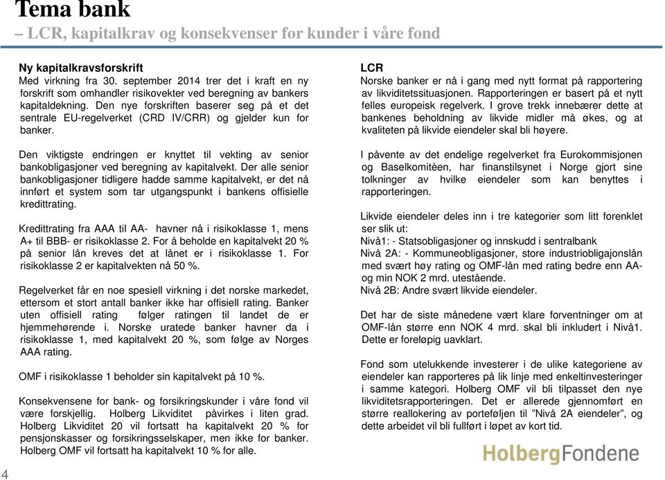 Den nye forskriften baserer seg på et det sentrale EU-regelverket (CRD IV/CRR) og gjelder kun for banker. LCR Norske banker er nå i gang med nytt format på rapportering av likviditetssituasjonen.
