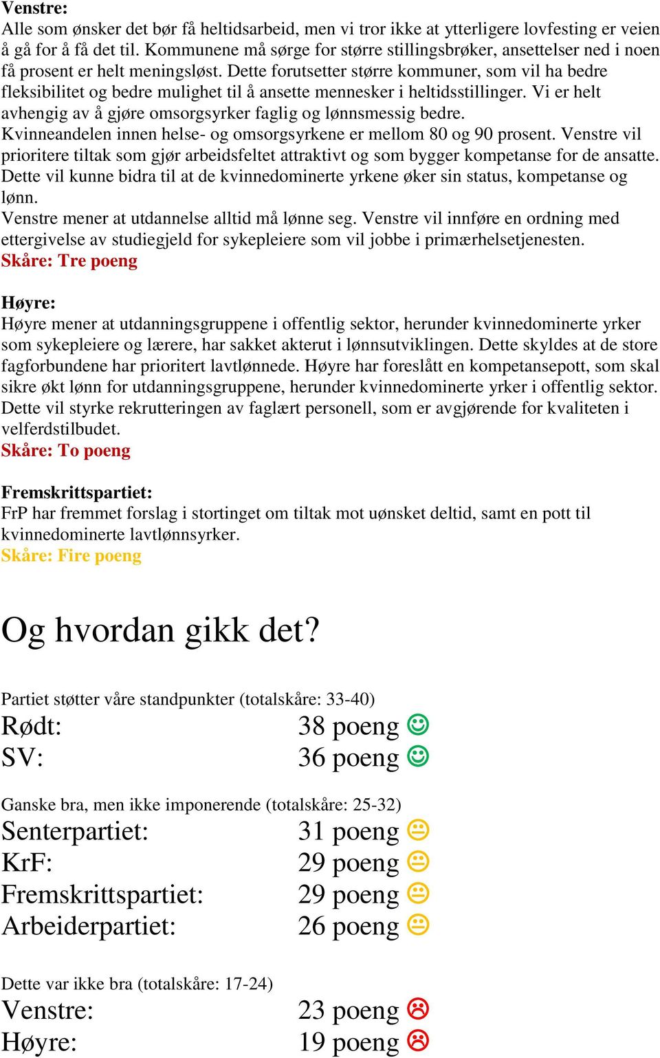 Dette forutsetter større kommuner, som vil ha bedre fleksibilitet og bedre mulighet til å ansette mennesker i heltidsstillinger.