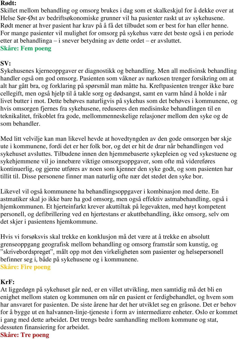 For mange pasienter vil mulighet for omsorg på sykehus være det beste også i en periode etter at behandlinga i snever betydning av dette ordet er avsluttet.