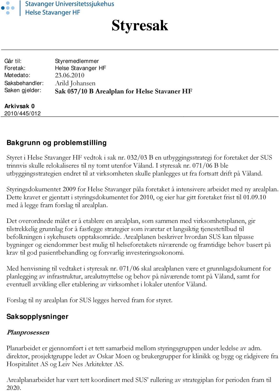 032/03 B en utbyggingsstrategi for foretaket der SUS trinnvis skulle relokaliseres til ny tomt utenfor Våland. I styresak nr.