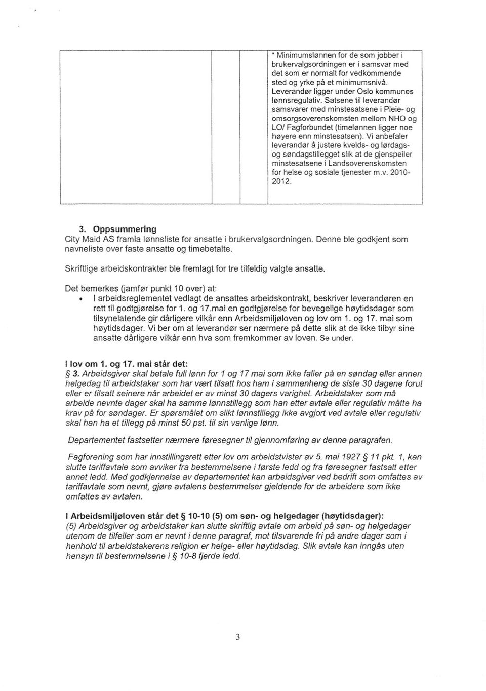 Vi anbefaier leverandør å justere kvelds- og lørdagsog søndagstillegget slik at de gjenspeiler minstesatsene i Landsoverenskomsten for helse og sosiale tjenester m.v. 2010-2012. 3.