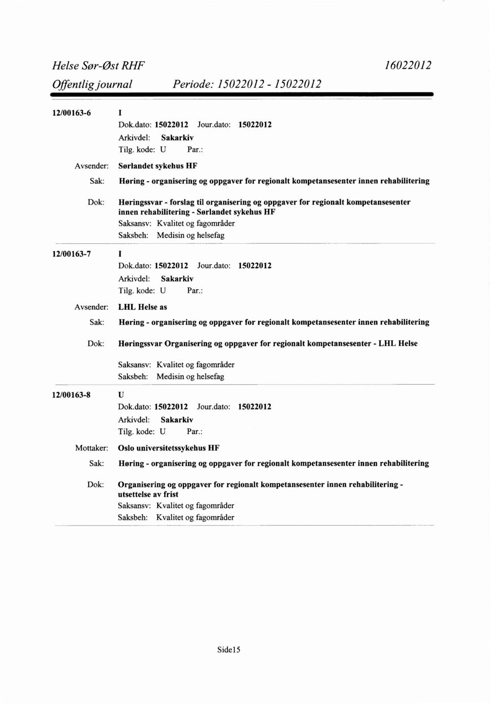 kompetansesenter innen rehabilitering Horingssvar Organisering og oppgaver for regionalt kompetansesenter - LHL Helse Kvalitet og fagområder Medisin og helsefag 12/00163-8 Mottaker: Oslo