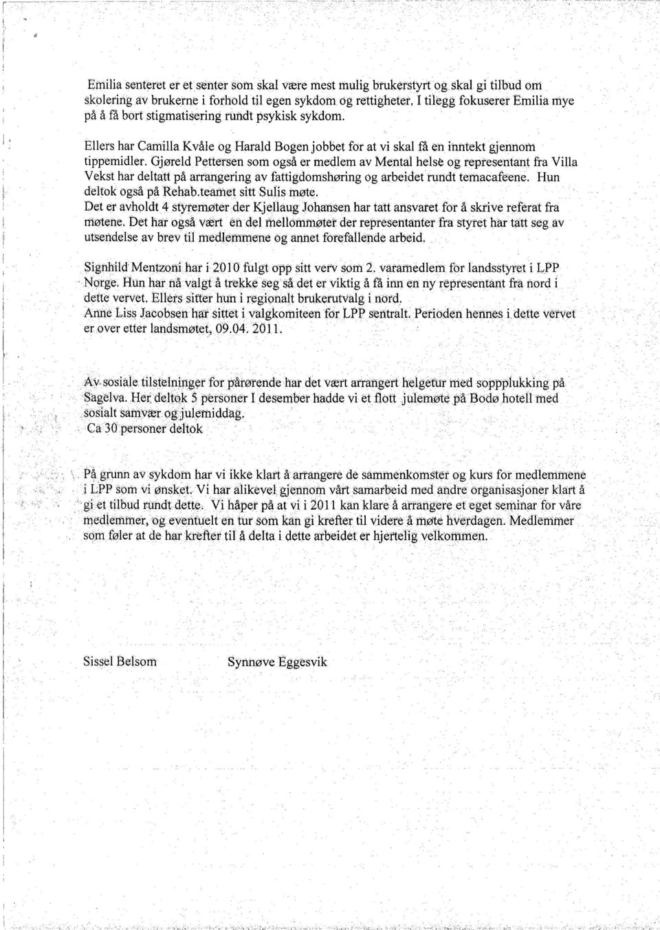 GjøreldPettersen som også er rnedlern av Mental helse og representa.nt fra Vila Veksthar deltatt på a.rrangering av fattigdornshøring og arbeidet rundt tetnacafeene. Hun deltok også på R.ehab.