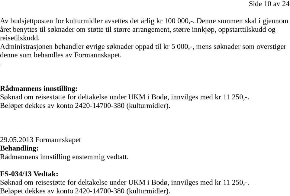 Administrasjonen behandler øvrige søknader oppad til kr 5 000,-, mens søknader som overstiger denne sum behandles av Formannskapet.