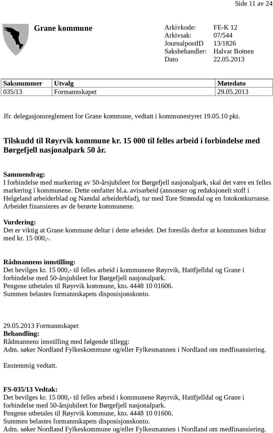 Sammendrag: I forbindelse med markering av 50-årsjubileet for Børgefjell nasjonalpark, skal det være en felles markering i kommunene. Dette omfatter bl.a. avisarbeid (annonser og redaksjonelt stoff i Helgeland arbeiderblad og Namdal arbeiderblad), tur med Tore Strømdal og en fotokonkurranse.