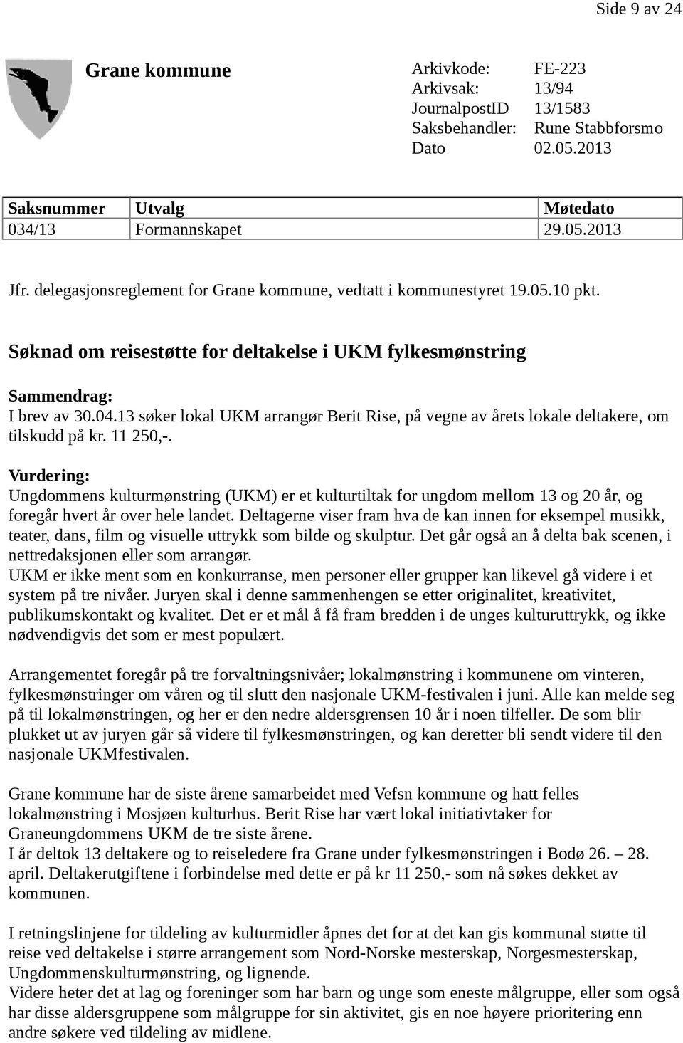 13 søker lokal UKM arrangør Berit Rise, på vegne av årets lokale deltakere, om tilskudd på kr. 11 250,-.