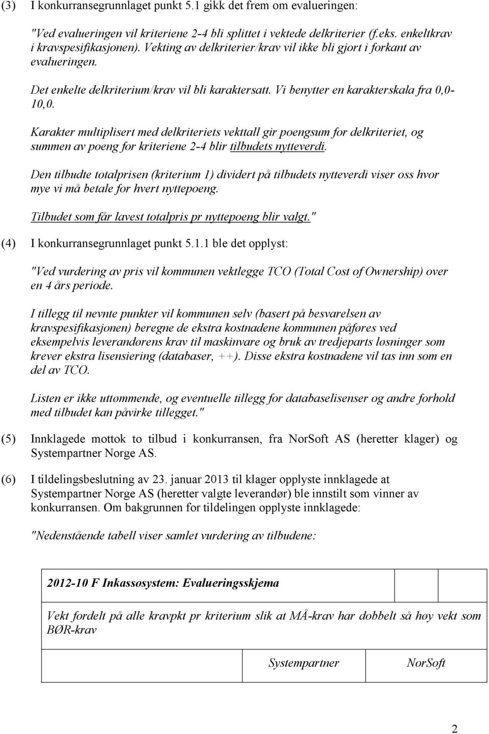 Karakter multiplisert med delkriteriets vekttall gir poengsum for delkriteriet, og summen av poeng for kriteriene 2-4 blir tilbudets nytteverdi.