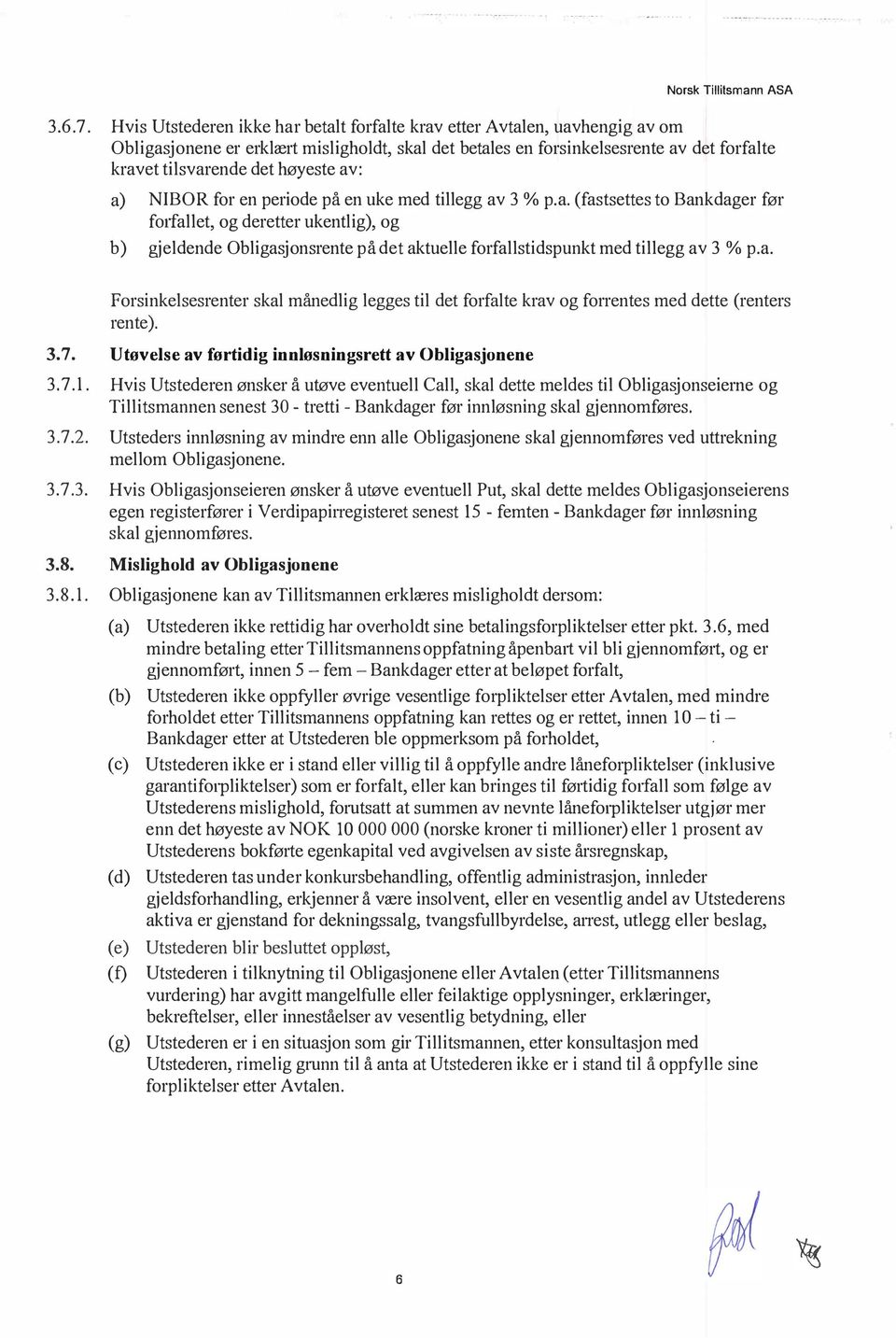 NIBOR for en periode på en uke med tiegg av 3% p.a. (fastsettes to Bankdager før f01faet, og deretter ukentig), og b) gjedende Obigasjonsrente på det aktuee forfastidspunkt med tiegg av 3 % p.a. Forsinkesesrenter ska månedig egges ti det forfate krav og forrentes med dette (renters rente).