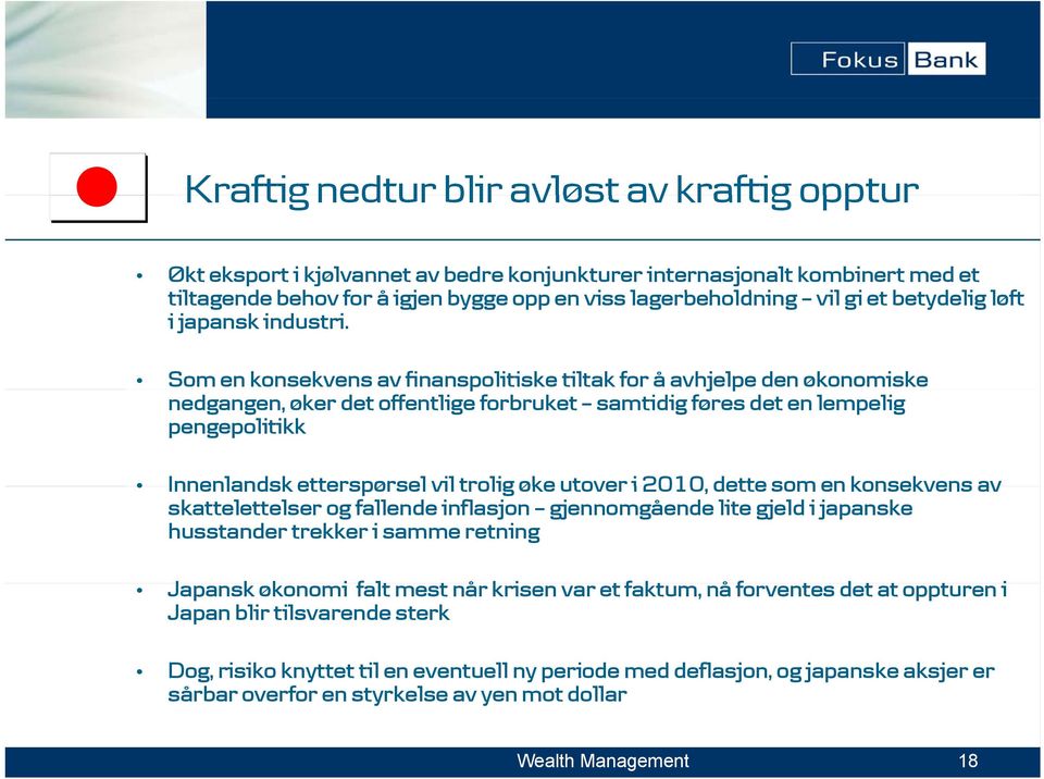 Som en konsekvens av finanspolitiske tiltak for å avhjelpe den økonomiske nedgangen, øker det offentlige forbruket samtidig føres det en lempelig pengepolitikk Innenlandsk etterspørsel vil trolig øke