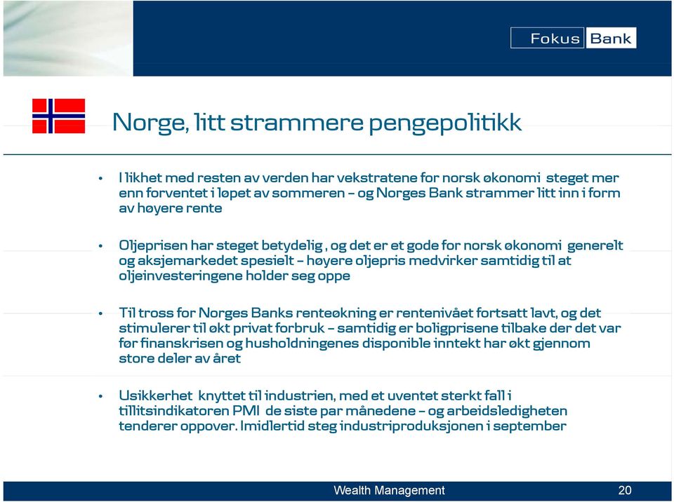 for Norges Banks renteøkning er rentenivået fortsatt lavt, og det stimulerer til økt privat forbruk samtidig er boligprisene tilbake der det var før finanskrisen og husholdningenes disponible inntekt