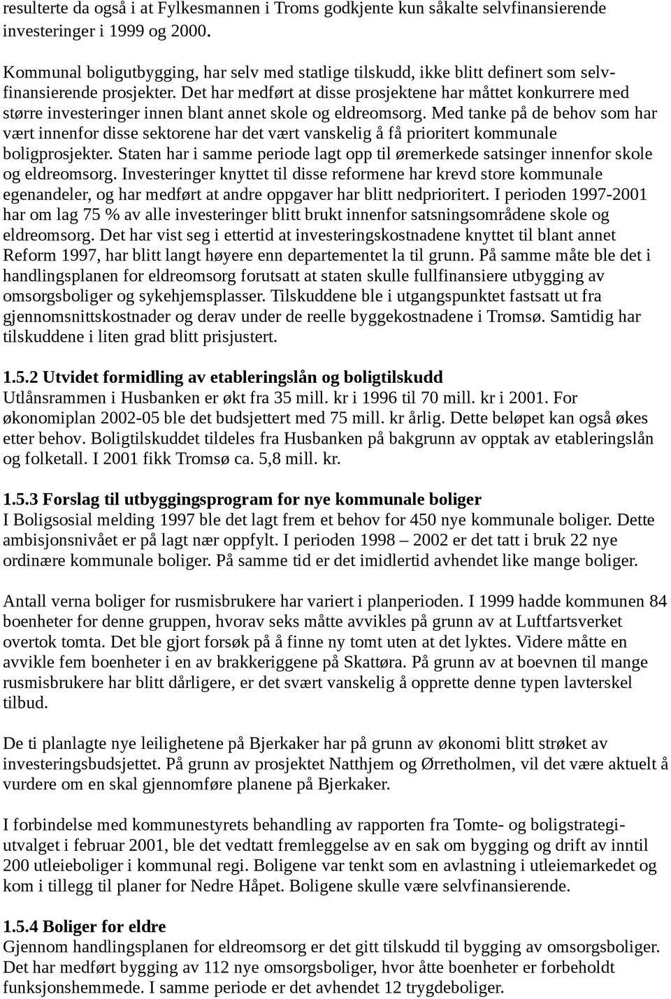 Det har medført at disse prosjektene har måttet konkurrere med større investeringer innen blant annet skole og eldreomsorg.