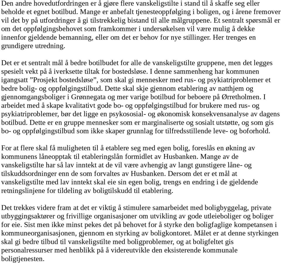 Et sentralt spørsmål er om det oppfølgingsbehovet som framkommer i undersøkelsen vil være mulig å dekke innenfor gjeldende bemanning, eller om det er behov for nye stillinger.