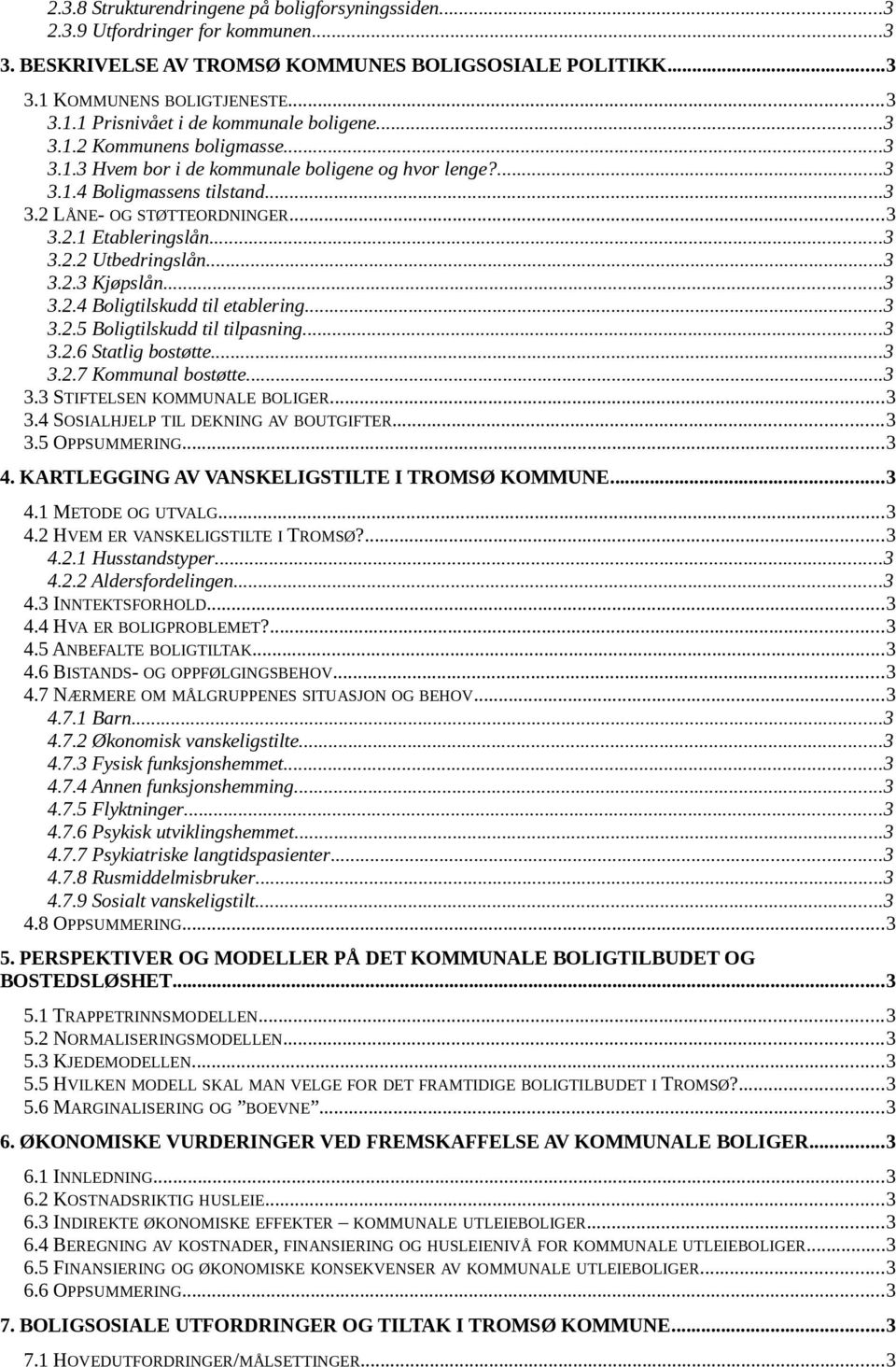 ..3 3.2.3 Kjøpslån...3 3.2.4 Boligtilskudd til etablering...3 3.2.5 Boligtilskudd til tilpasning...3 3.2.6 Statlig bostøtte...3 3.2.7 Kommunal bostøtte...3 3.3 STIFTELSEN KOMMUNALE BOLIGER...3 3.4 SOSIALHJELP TIL DEKNING AV BOUTGIFTER.