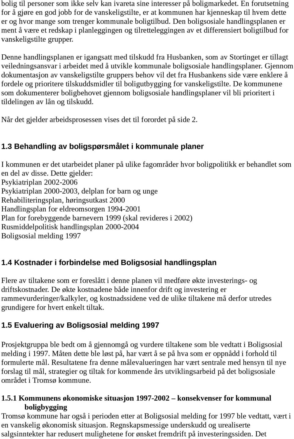 Den boligsosiale handlingsplanen er ment å være et redskap i planleggingen og tilretteleggingen av et differensiert boligtilbud for vanskeligstilte grupper.