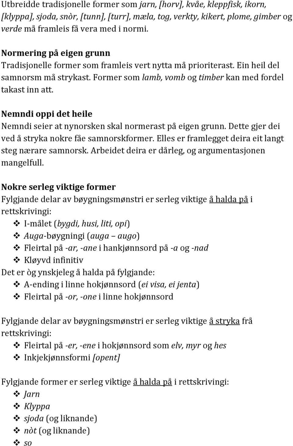 Nemndi oppi det heile Nemndi seier at nynorsken skal normerast på eigen grunn. Dette gjer dei ved å stryka nokre fåe samnorskformer. Elles er framlegget deira eit langt steg nærare samnorsk.