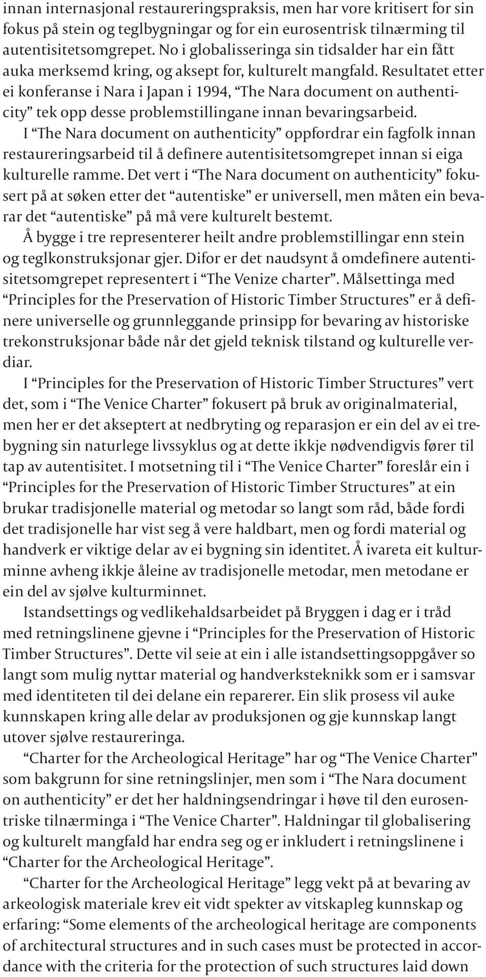 Resultatet etter ei konferanse i Nara i Japan i 1994, The Nara document on authenticity tek opp desse problemstillingane innan bevaringsarbeid.