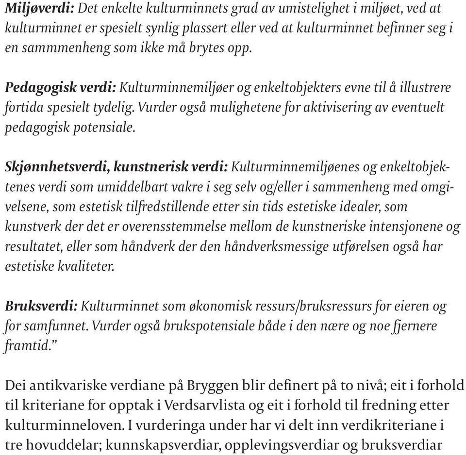 Skjønnhetsverdi, kunstnerisk verdi: Kulturminnemiljøenes og enkeltobjektenes verdi som umiddelbart vakre i seg selv og/eller i sammenheng med omgivelsene, som estetisk tilfredstillende etter sin tids