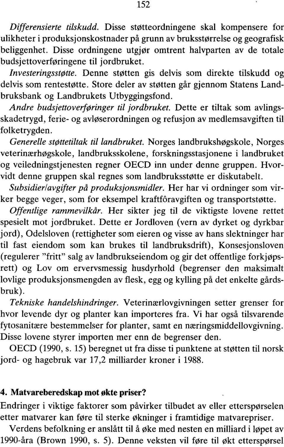 Store deler av støtten går gjennom Statens Landbruksbank og Landbrukets Utbyggingsfond. Andre budsjettoverføringer til jordbruket.