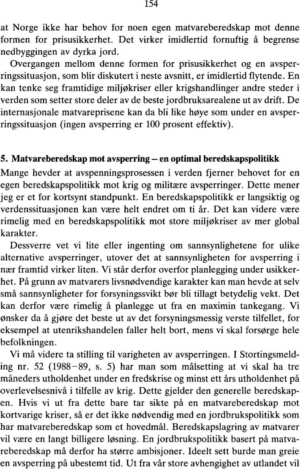 En kan tenke seg framtidige miljøkriser eller krigshandlinger andre steder i verden som setter store deler av de beste jordbruksarealene ut av drift.