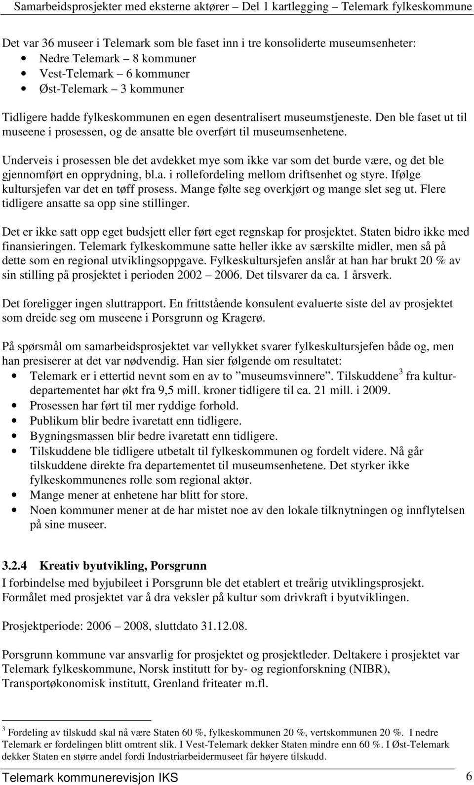 Underveis i prosessen ble det avdekket mye som ikke var som det burde være, og det ble gjennomført en opprydning, bl.a. i rollefordeling mellom driftsenhet og styre.