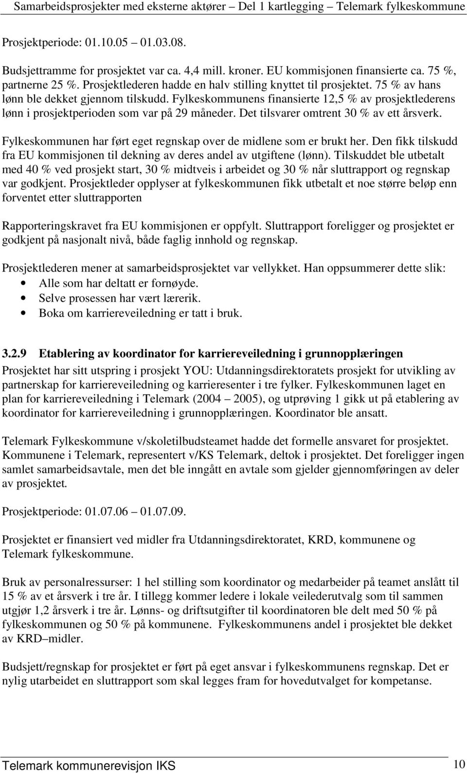 Fylkeskommunens finansierte 12,5 % av prosjektlederens lønn i prosjektperioden som var på 29 måneder. Det tilsvarer omtrent 30 % av ett årsverk.