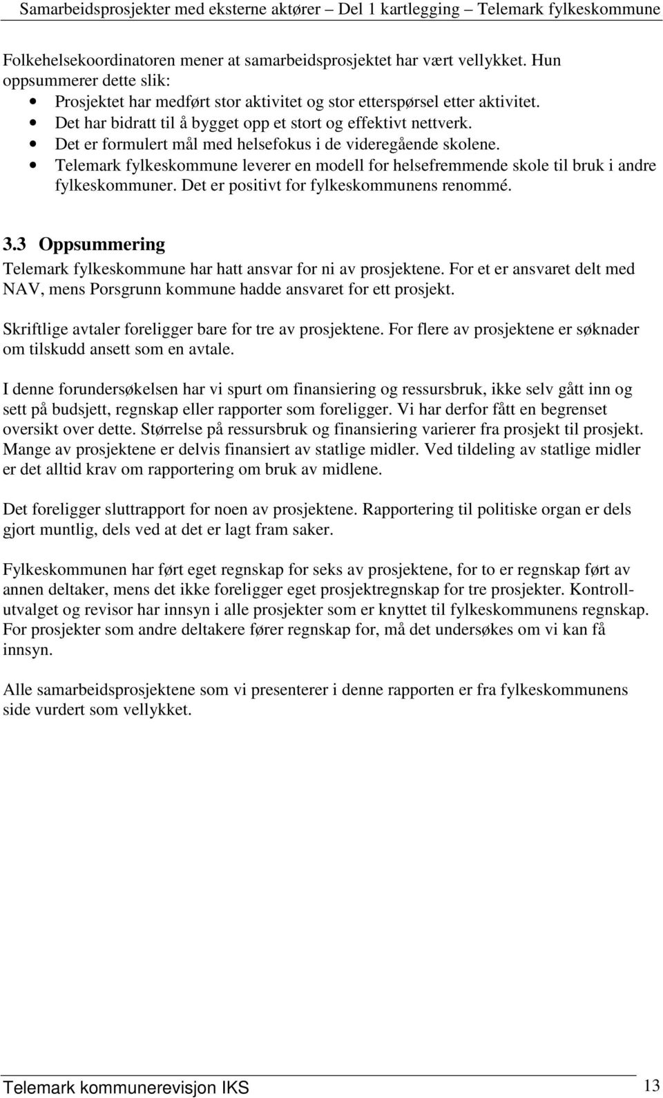 Telemark fylkeskommune leverer en modell for helsefremmende skole til bruk i andre fylkeskommuner. Det er positivt for fylkeskommunens renommé. 3.