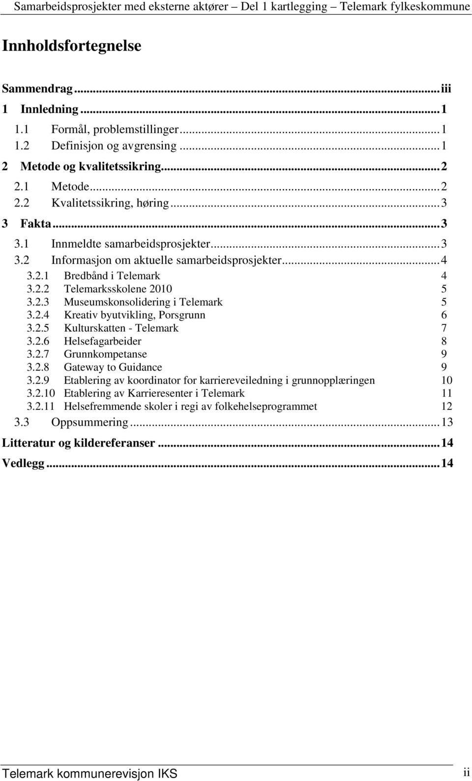 2.4 Kreativ byutvikling, Porsgrunn 6 3.2.5 Kulturskatten - Telemark 7 3.2.6 Helsefagarbeider 8 3.2.7 Grunnkompetanse 9 3.2.8 Gateway to Guidance 9 3.2.9 Etablering av koordinator for karriereveiledning i grunnopplæringen 10 3.