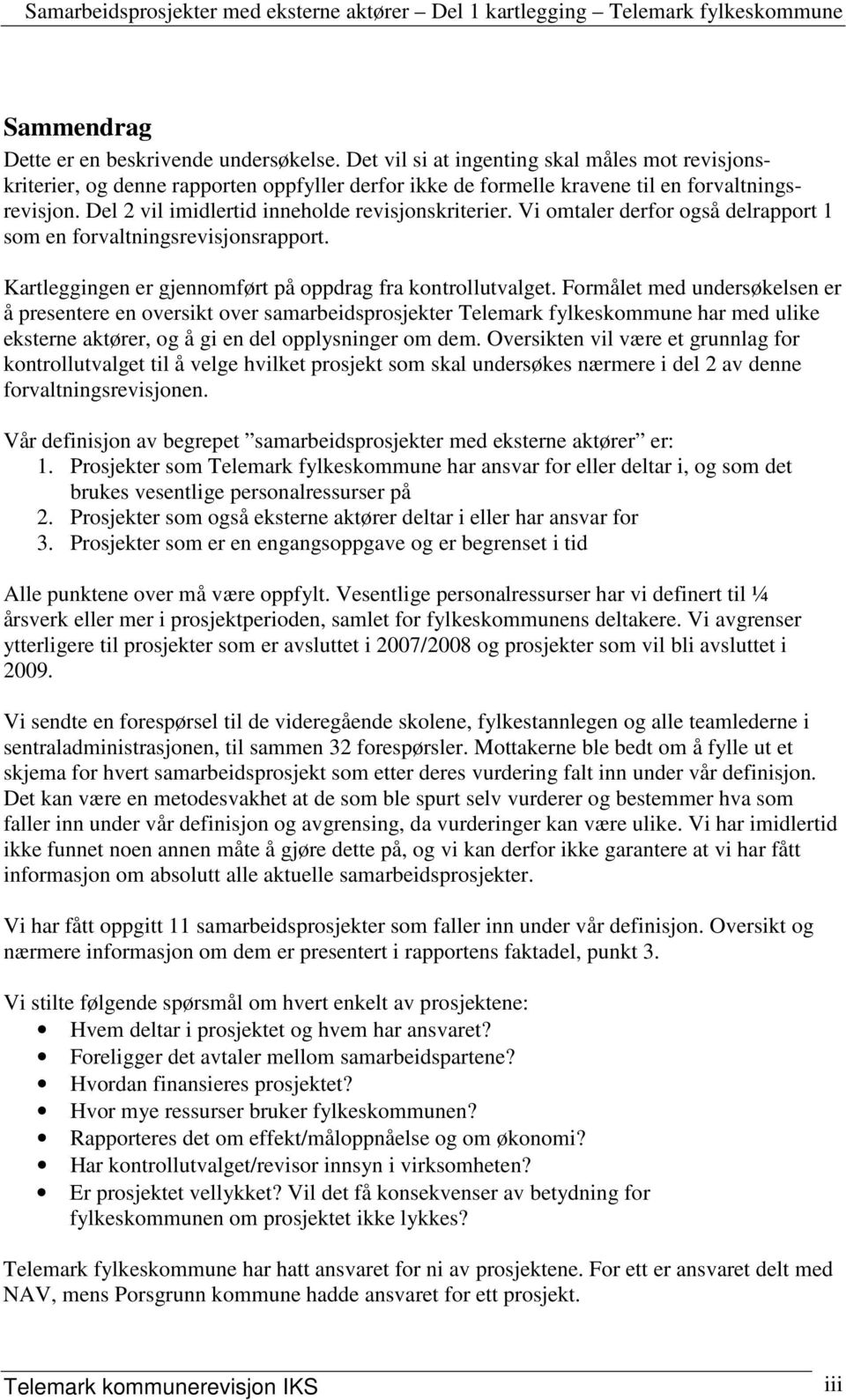 Formålet med undersøkelsen er å presentere en oversikt over samarbeidsprosjekter Telemark fylkeskommune har med ulike eksterne aktører, og å gi en del opplysninger om dem.