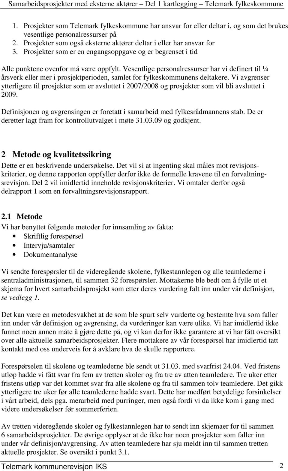 Vesentlige personalressurser har vi definert til ¼ årsverk eller mer i prosjektperioden, samlet for fylkeskommunens deltakere.