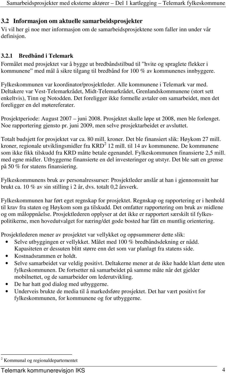 Det foreligger ikke formelle avtaler om samarbeidet, men det foreligger en del møtereferater. Prosjektperiode: August 2007 juni 2008. Prosjektet skulle løpe ut 2008, men ble forlenget.