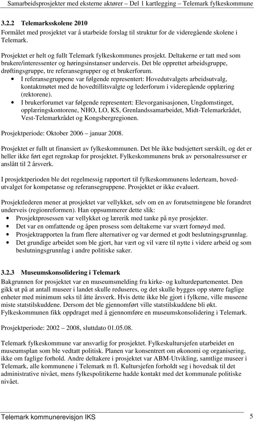 I referansegruppene var følgende representert: Hovedutvalgets arbeidsutvalg, kontaktmøtet med de hovedtillitsvalgte og lederforum i videregående opplæring (rektorene).