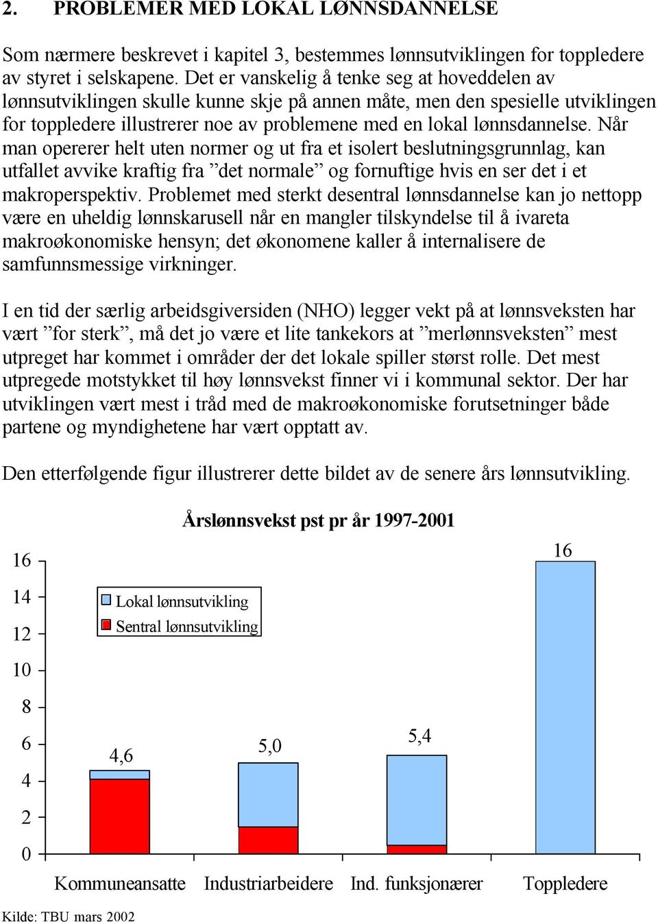 Når man opererer helt uten normer og ut fra et isolert beslutningsgrunnlag, kan utfallet avvike kraftig fra det normale og fornuftige hvis en ser det i et makroperspektiv.