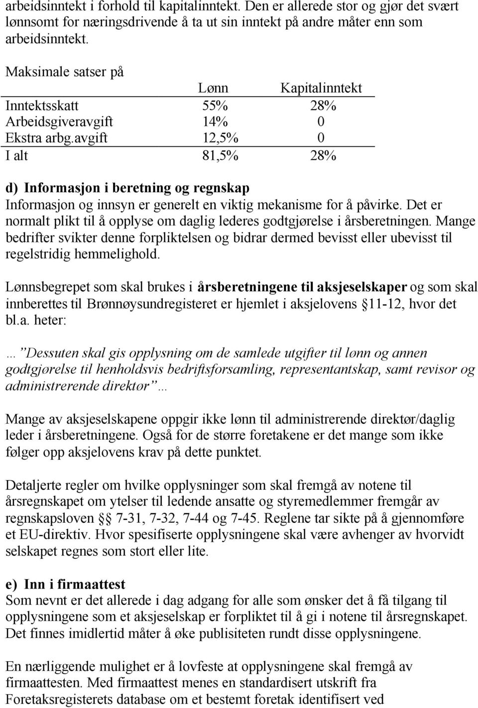 avgift 12,5% 0 I alt 81,5% 28% d) Informasjon i beretning og regnskap Informasjon og innsyn er generelt en viktig mekanisme for å påvirke.