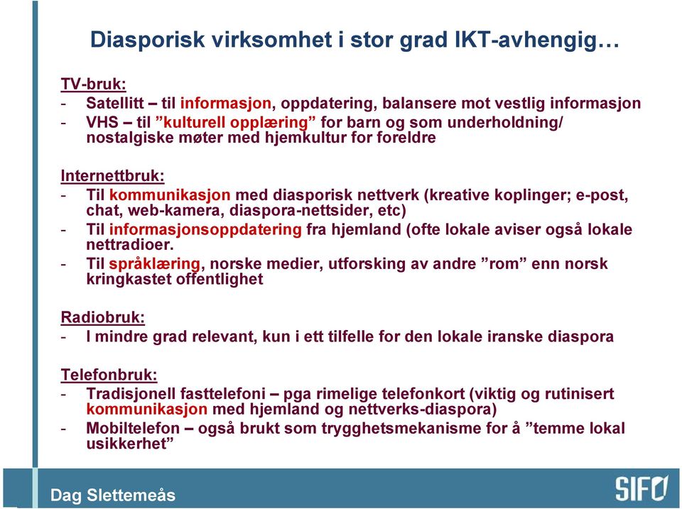 informasjonsoppdatering fra hjemland (ofte lokale aviser også lokale nettradioer.