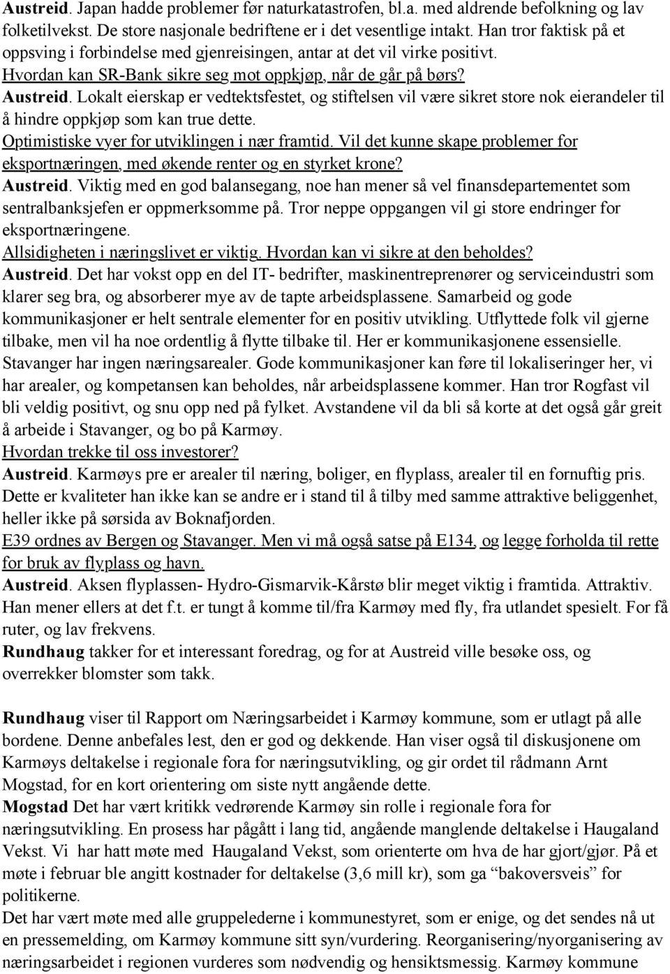 Lokalt eierskap er vedtektsfestet, og stiftelsen vil være sikret store nok eierandeler til å hindre oppkjøp som kan true dette. Optimistiske vyer for utviklingen i nær framtid.