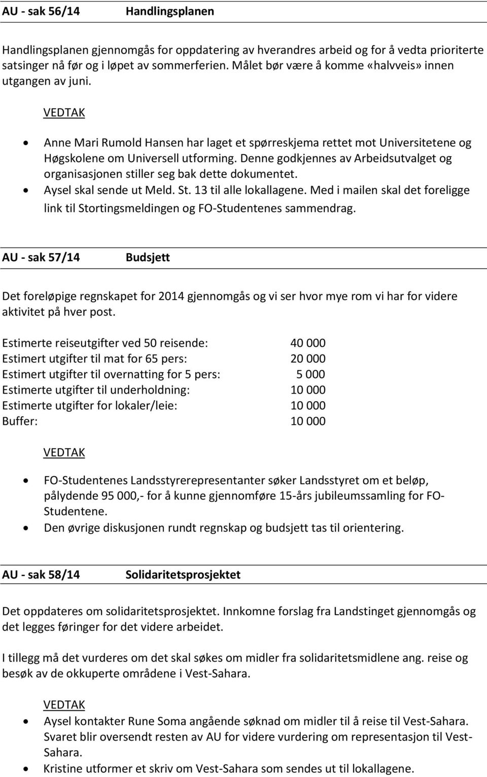 Denne godkjennes av Arbeidsutvalget og organisasjonen stiller seg bak dette dokumentet. Aysel skal sende ut Meld. St. 13 til alle lokallagene.