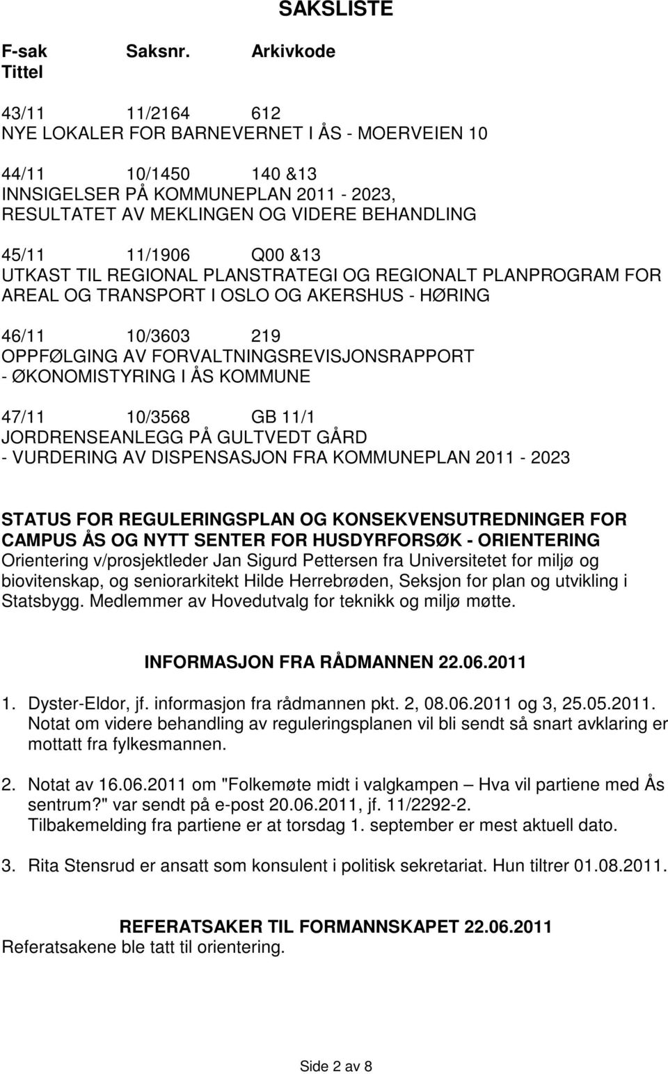 45/11 11/1906 Q00 &13 UTKAST TIL REGIONAL PLANSTRATEGI OG REGIONALT PLANPROGRAM FOR AREAL OG TRANSPORT I OSLO OG AKERSHUS - HØRING 46/11 10/3603 219 OPPFØLGING AV FORVALTNINGSREVISJONSRAPPORT -